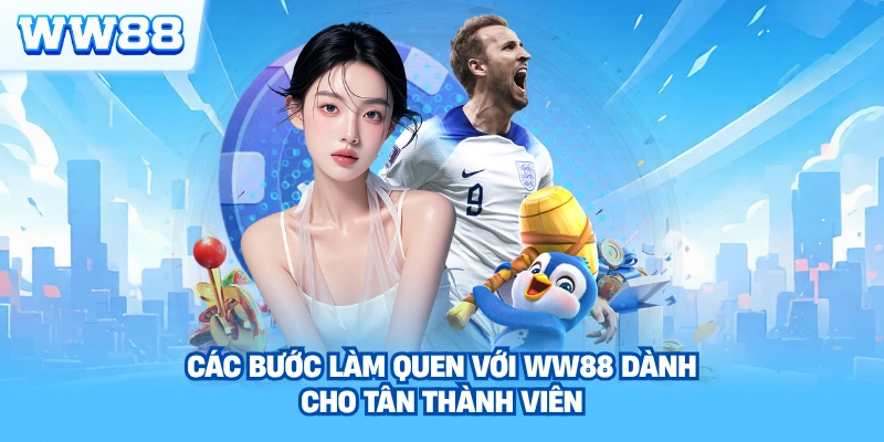 Các bước làm quen với WW88 dành cho tân thành viên