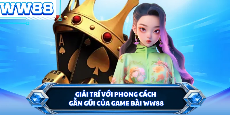 Giải trí với phong cách gần gũi của game bài WW88