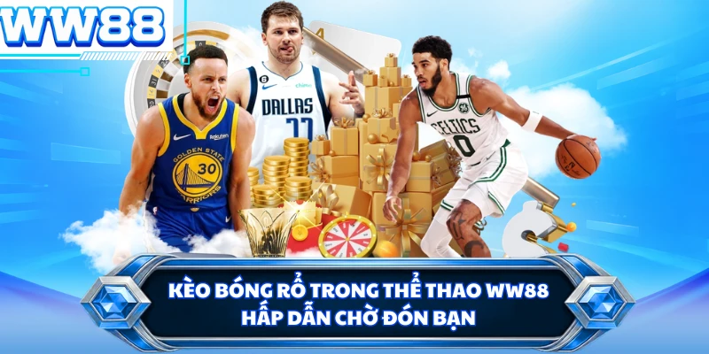 Kèo bóng rổ trong thể thao WW88 hấp dẫn chờ đón bạn