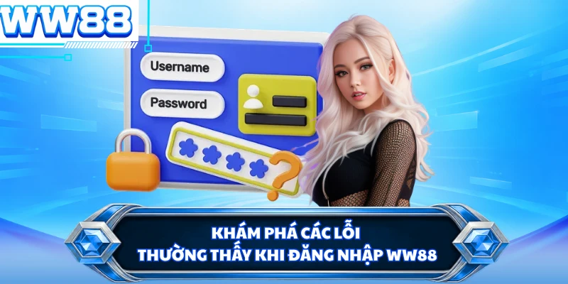 Khám phá các lỗi thường thấy khi đăng nhập WW88
