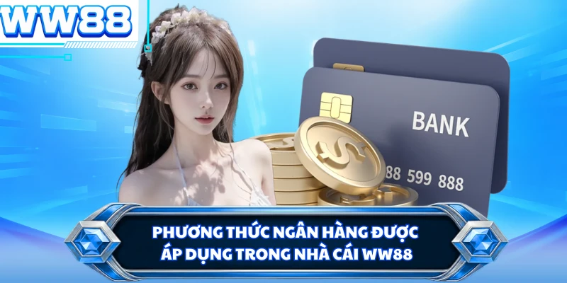 Phương thức ngân hàng được áp dụng trong nhà cái WW88